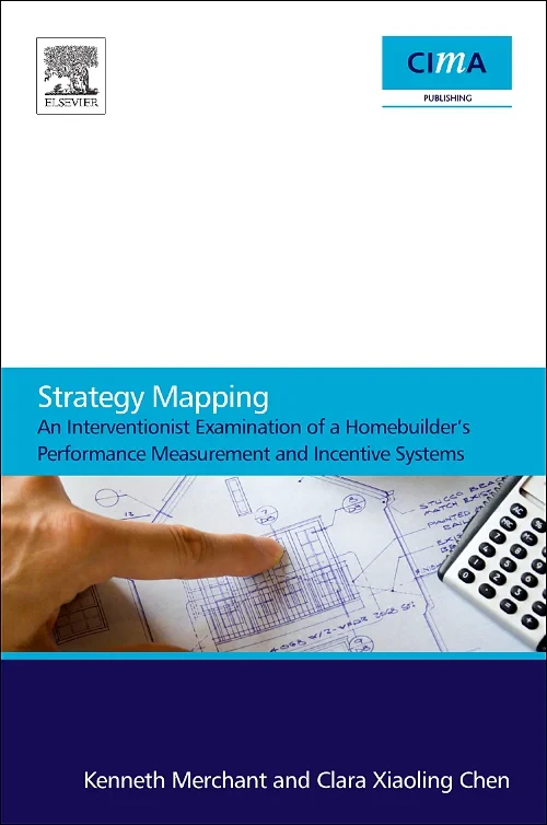 Coperta cărții "Strategy Mapping: An Interventionist Examination of a Homebuilder's Performance Measurement and Incentive Systems" de Kenneth Merchant, Clara Xiaoling Chen