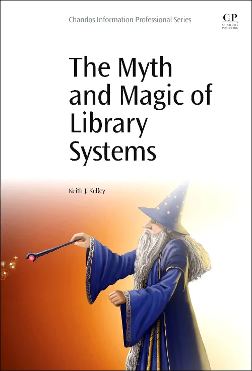 Coperta cărții "The Myth and Magic of Library Systems" de Keith J. Kelley