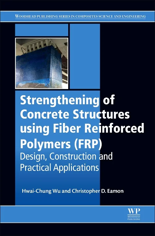 Coperta cărții "Strengthening of Concrete Structures Using Fiber Reinforced Polymers (FRP)" de Hwai-Chung Wu, Christopher D Eamon