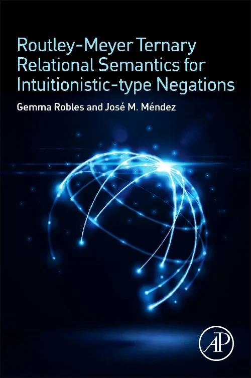 Coperta cărții "Routley-Meyer Ternary Relational Semantics for Intuitionistic-type Negations" de Gemma Robles, José M. Méndez