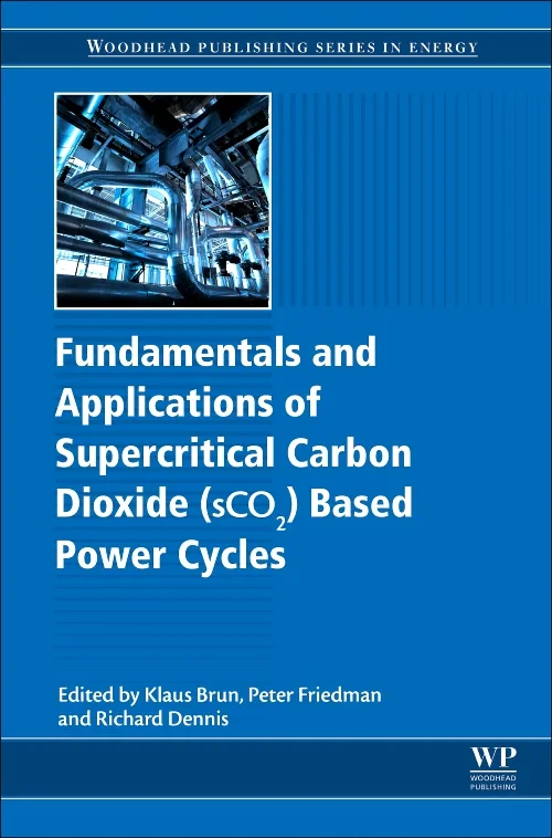 Coperta cărții "Fundamentals and Applications of Supercritical Carbon Dioxide (SCO2) Based Power Cycles" de Richard Dennis, Klaus Brun, Peter Friedman
