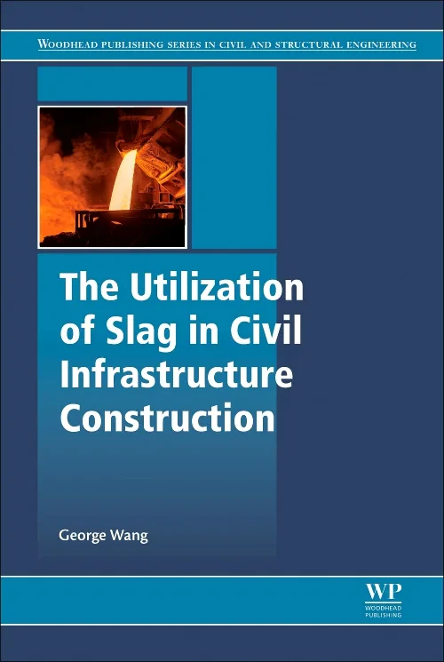 Coperta cărții "The Utilization of Slag in Civil Infrastructure Construction" de George C. Wang