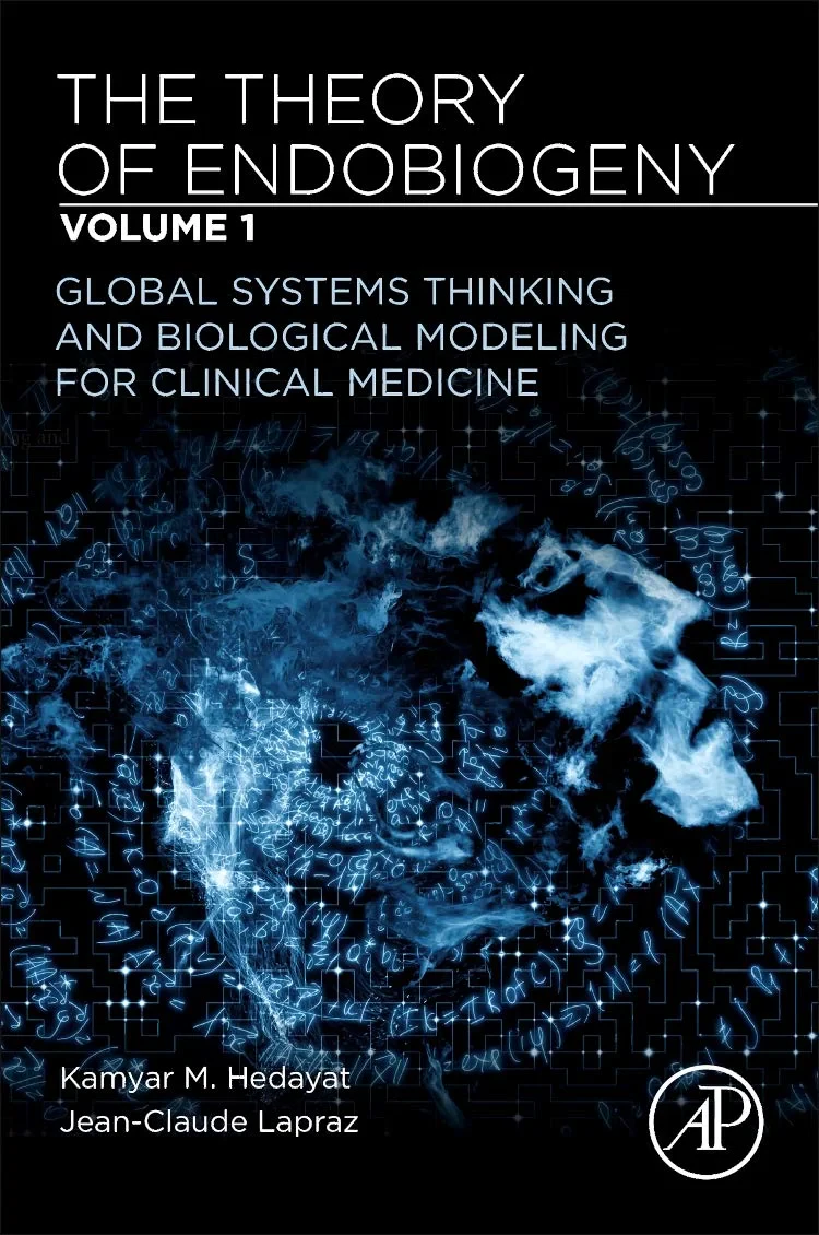Coperta cărții "The Theory of Endobiogeny: Volume 1: Global Systems Thinking and Biological Modeling for Clinical Medicine" de Kamyar M. Hedayat MD, Jean-Claude Lapraz MD