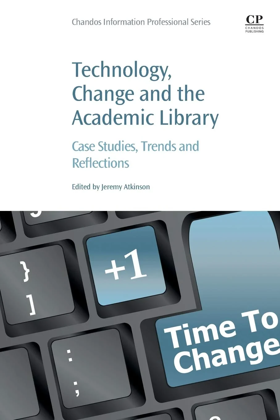 Coperta cărții "Technology, Change and the Academic Library: Case Studies, Trends and Reflections" de Jeremy Atkinson
