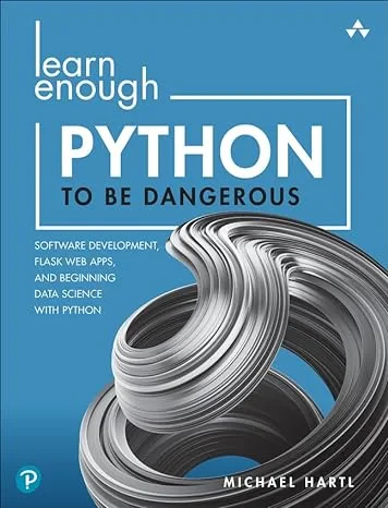 Coperta cărții "Learn Enough Python to Be Dangerous: Software Development, Flask Web Apps, and Beginning Data Science with Python" de autor necunoscut
