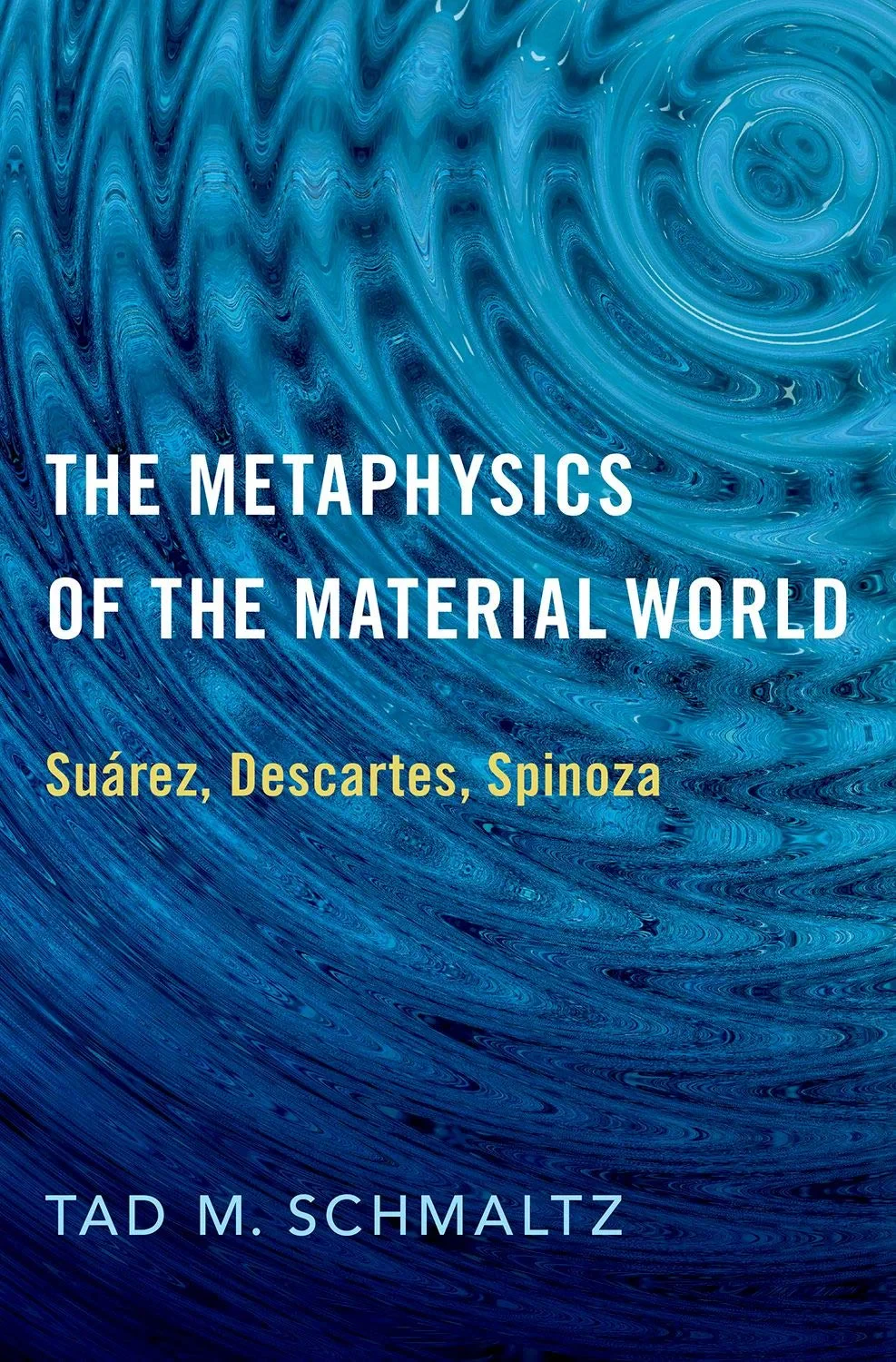 Coperta cărții "The Metaphysics of the Material World: Suárez, Descartes, Spinoza" de Schmaltz, Tad M.