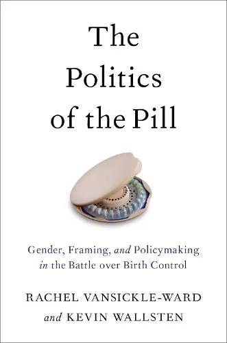 Coperta cărții "The Politics of the Pill" de VanSickle-Ward, Rachel; Wallsten, Kevin, Rachel, Wallsten