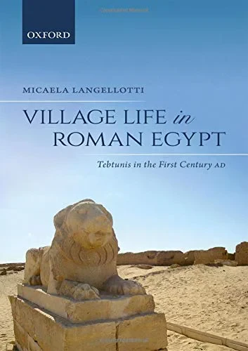 Coperta cărții "Village Life in Roman Egypt: Tebtunis in the First Century AD" de Micaela Langellotti