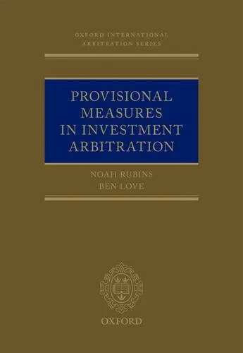 Coperta cărții "Provisional Measures in Investment Arbitration" de Rubins, Noah; Love, Ben, Noah, Love