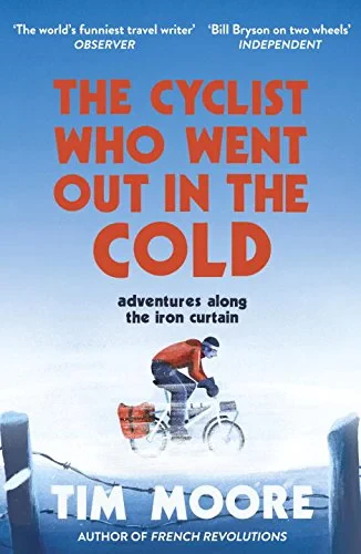 Coperta cărții "The Cyclist Who Went Out in the Cold: Adventures Along the Iron Curtain Trail" de Tim Moore