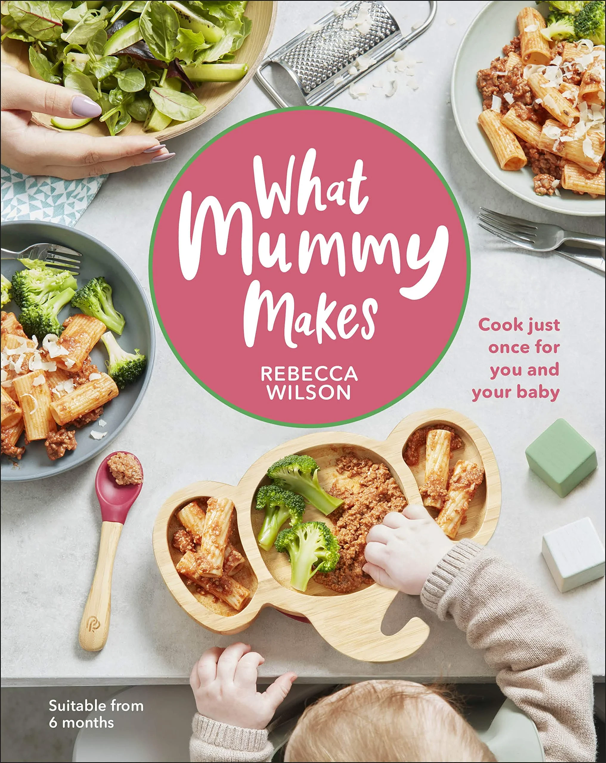 Coperta cărții "What Mummy Makes: Cook Just Once for You and Your Baby" de Rebecca Wilson