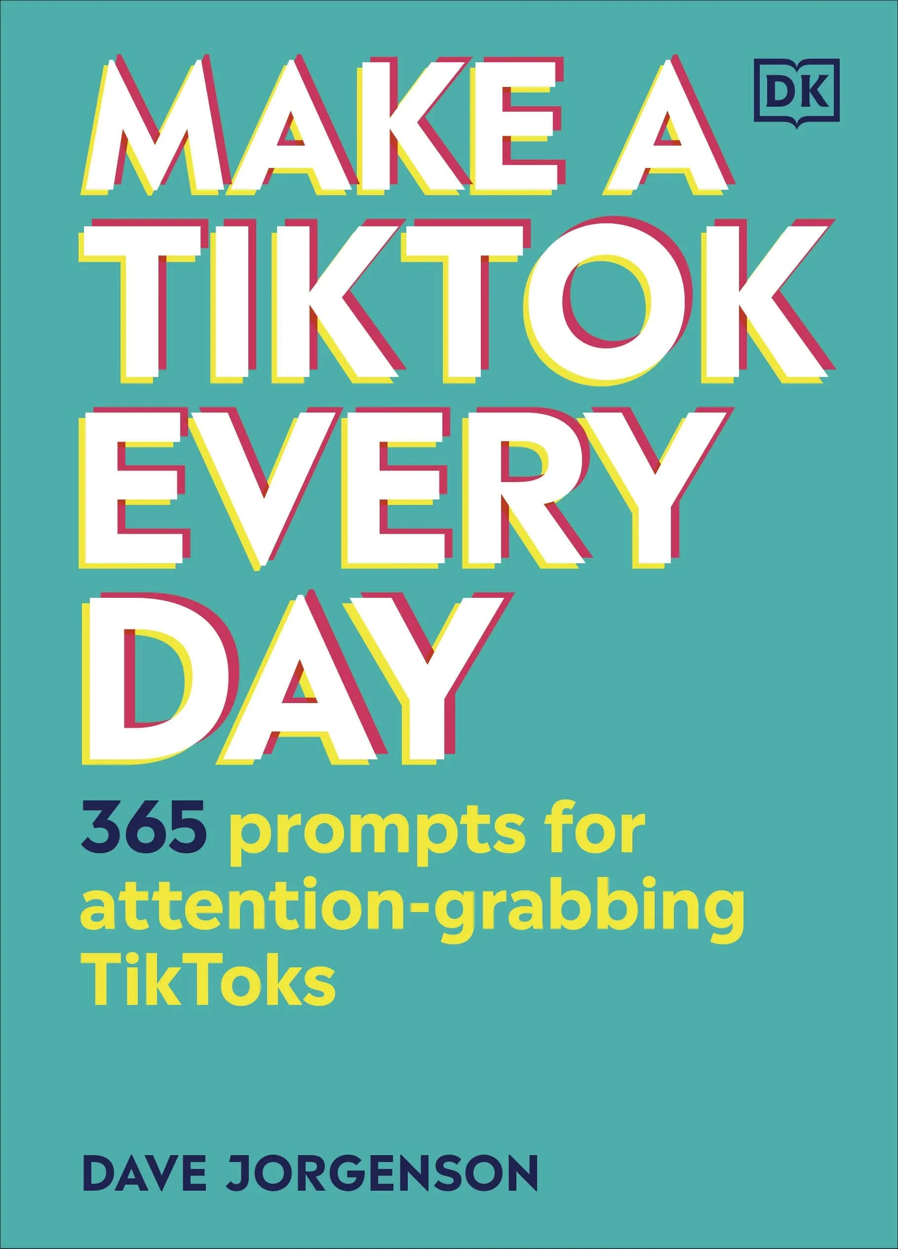 Coperta cărții "Make a TikTok Every Day: 365 Prompts for Attention-Grabbing TikToks" de Dave Jorgenson