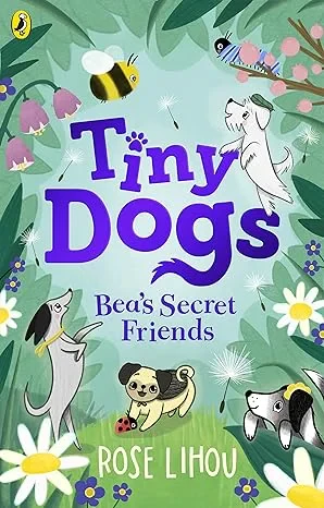 Coperta cărții "Tiny Dogs: Bea’s Secret Friends " de Rose Lihou