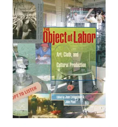 Coperta cărții "The Object of Labor: Art, Cloth and Cultural Production" de Joan Livingstone, John Ploof