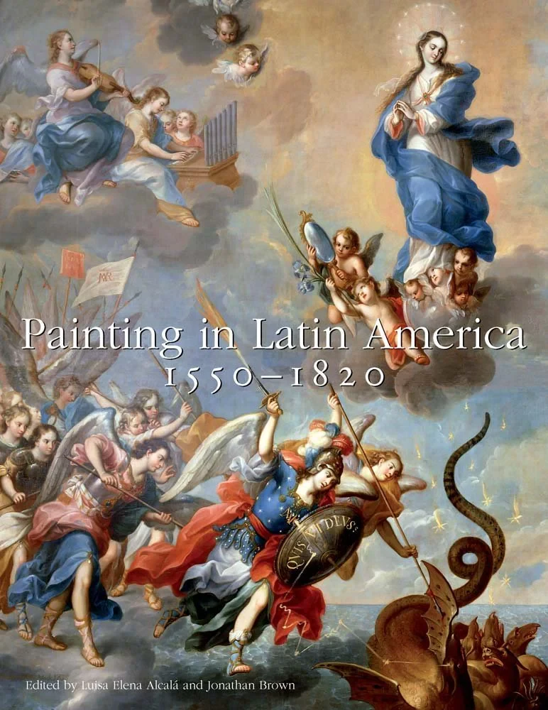 Coperta cărții "Painting in Latin America, 1550-1820. From Conquest to Independence" de Brown Jonathan, Alcala Luisa Elena| Brown Jonathan, Alcala Luisa Elena
