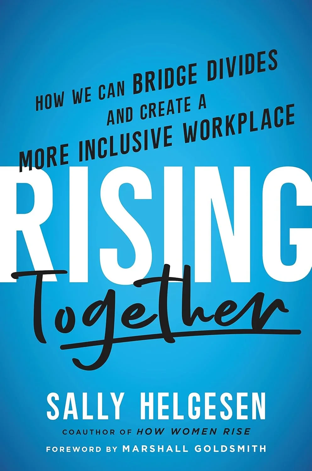 Coperta cărții "Rising Together: How We Can Bridge Divides and Create a More Inclusive Workplace" de Sally Helgesen