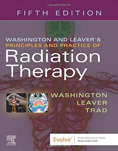 Coperta cărții "Washington &amp; Leaver’s Principles and Practice of Radiation Therapy" de Charles M. Washington EdD MBA RT(T) FASRT (Author), Dennis T. Leaver MS RT(R)(T) FASRT (Author), Megan Trad PhD MSRS RT