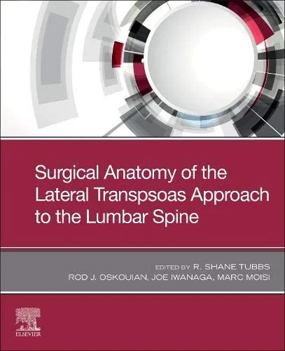 Coperta cărții "Surgical Anatomy of the Lateral Transpsoas Approach to the Lumbar Spine " de Jr., R. Shane Tubbs, Joe Iwanaga, Rod J. Oskouian, Marc Moisi