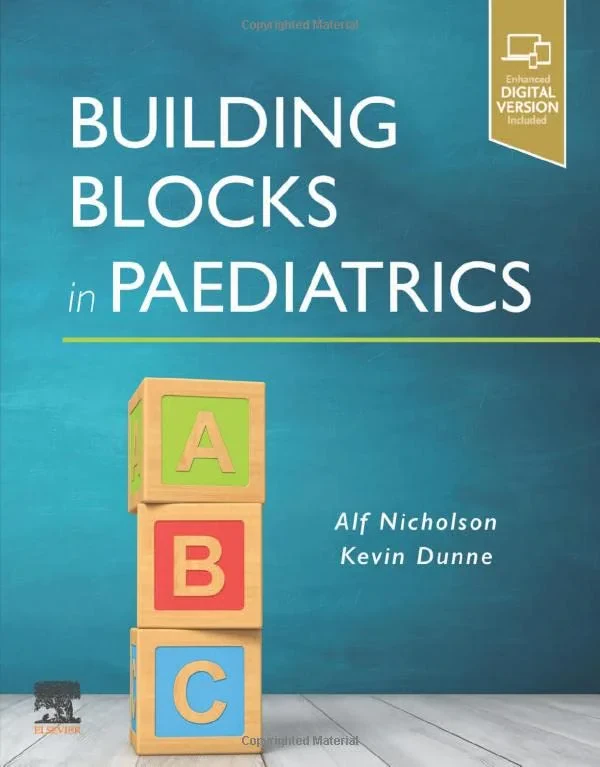 Coperta cărții "Building Blocks in Paediatrics " de Alf John Nicholson, FRCPI FRCPCH, Professor of Paediatrics and Head of the School of Medicine, RCSI Bahrain and Kevin Dunne, MD FRCPI, Professor of Paediatrics, RCSI Bahrain