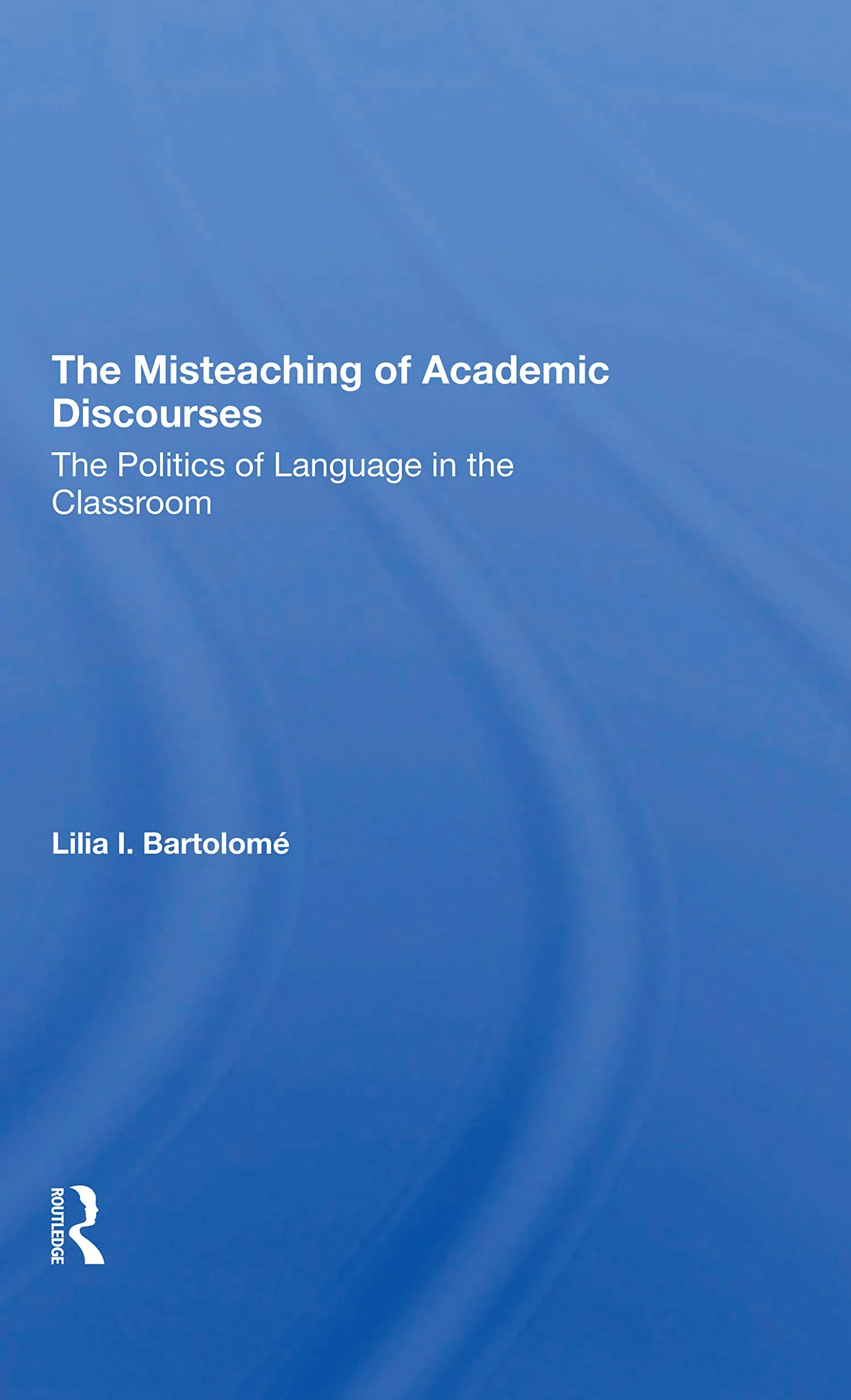Coperta cărții "The Misteaching Of Academic Discourses: The Politics Of Language In The Classroom" de Lilia I Bartolome
