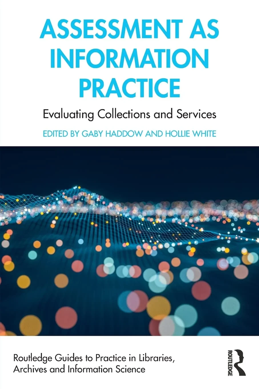 Coperta cărții "Assessment as Information Practice: Evaluating Collections and Services" de Gaby Haddow, Hollie White