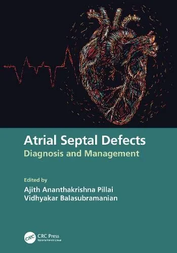 Coperta cărții "Atrial Septal Defects: Diagnosis and Management " de Ajith Ananthakrishna Pillai, Vidhyakar Balasubramanian