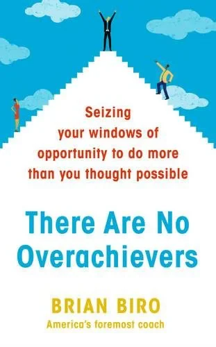 Coperta cărții "There Are No Overachievers: Seizing Your Windows of Opportunity to Do More than You Thought Possible" de Brian Biro
