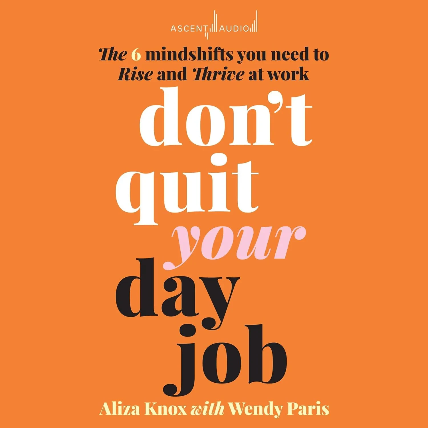Coperta cărții "Don't Quit Your Day Job: The 6 Mindshifts You Need to Rise and Thrive at Work" de A Knox