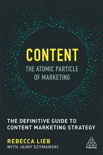 Coperta cărții "Content - The Atomic Particle of Marketing: The Definitive Guide to Content Marketing Strategy" de Rebecca Lieb