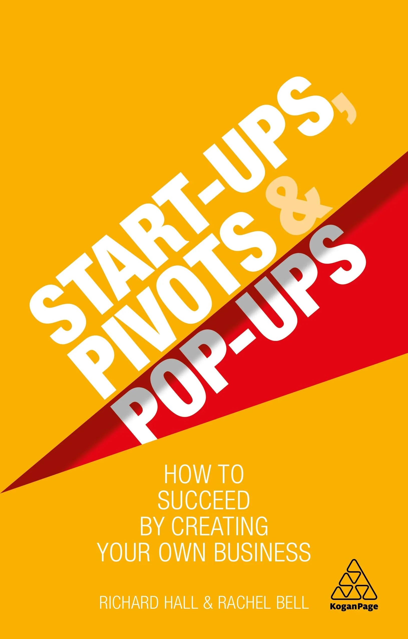 Coperta cărții "Start-Ups, Pivots and Pop-Ups: How to Succeed by Creating Your Own Business " de Richard Hall, Rachel Bell