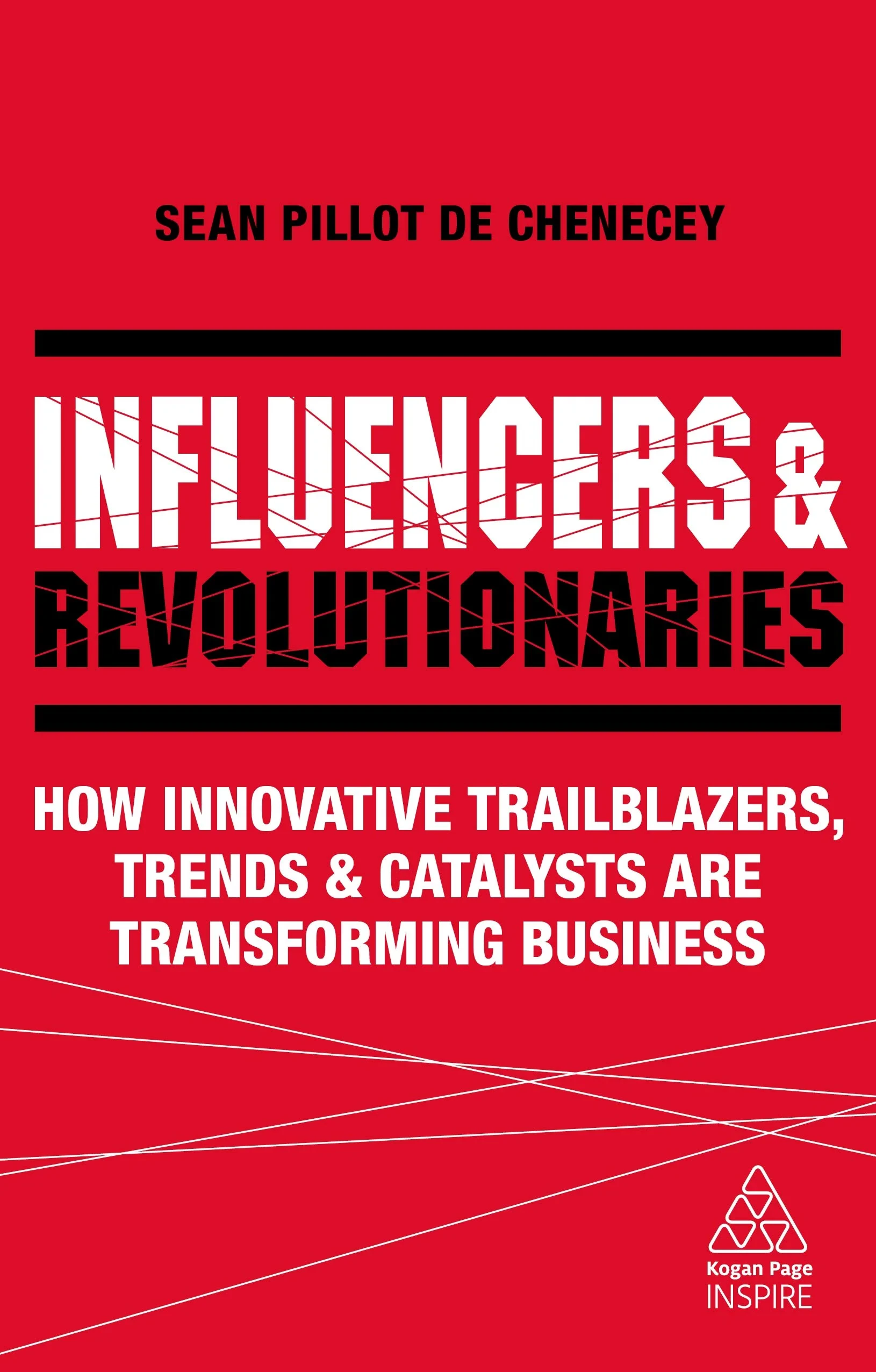 Coperta cărții "Influencers and Revolutionaries: How Innovative Trailblazers, Trends and Catalysts Are Transforming Business" de Sean Pillot de Chenecey