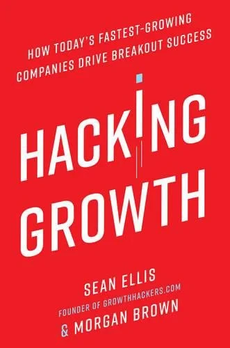 Coperta cărții "Hacking Growth: How Today’s Fastest-Growing Companies Drive Breakout Success" de Morgan Brown, Sean Ellis
