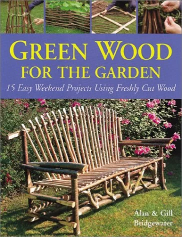 Coperta cărții "Green Wood for the Garden: 15 Easy Weekend Projects Using Freshly Cut Wood" de Alan Bridgewater, Gill Bridgewater