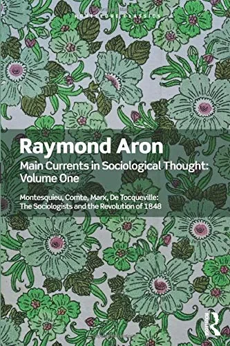 Coperta cărții "Main Currents in Sociological Thought: Volume One: Montesquieu, Comte, Marx, De Tocqueville: The Sociologists and the Revolution of 1848 (Routledge Classics) " de Raymond Aron