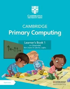 Coperta cărții "Cambridge Primary Computing Learner's Book 1 with Digital Access" de Jon Chippindall, Ben Davies, Isabella Lieghio