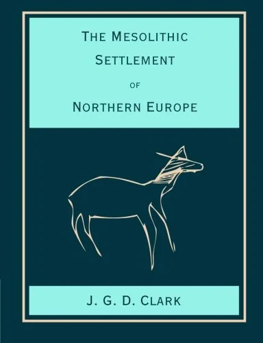 Coperta cărții "The Mesolithic Settlement of Northern Europe: A Study of the Food-gathering Peoples of Northern Europe during the Early Post-glacial Period" de J. G. D. Clark