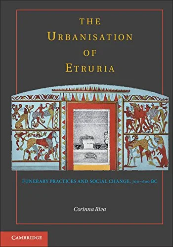 Coperta cărții "The Urbanisation of Etruria: Funerary Practices and Social Change, 700-600 BC" de Corinna Riva