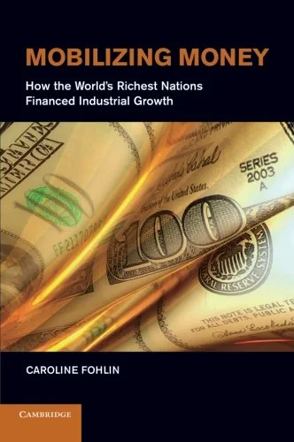 Coperta cărții "Mobilizing Money: How the World’s Richest Nations Financed Industrial Growth (Japan-US Center UFJ Bank Monographs on International Financial Markets) " de Caroline Fohlin