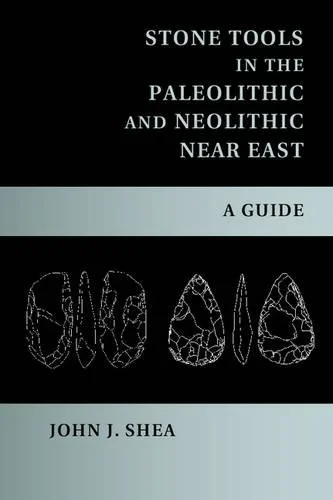 Coperta cărții "Stone Tools in the Paleolithic and Neolithic Near East: A Guide" de John J. Shea