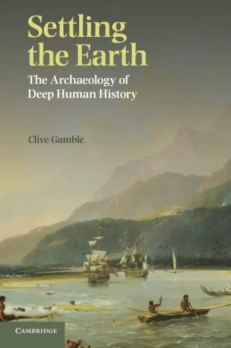 Coperta cărții "Settling the Earth: The Archaeology of Deep Human History" de Clive Gamble