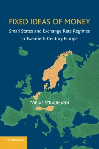Coperta cărții "Fixed Ideas of Money: Small States and Exchange Rate Regimes in Twentieth-Century Europe (Studies in Macroeconomic History)" de Tobias Straumann