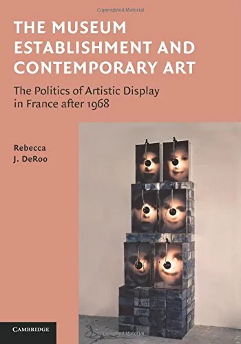 Coperta cărții "The Museum Establishment and Contemporary Art: The Politics of Artistic Display in France after 1968" de Rebecca DeRoo