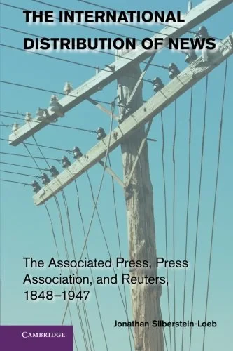 Coperta cărții "The International Distribution of News: The Associated Press, Press Association, and Reuters, 1848-1947" de Jonathan Silberstein-Loeb