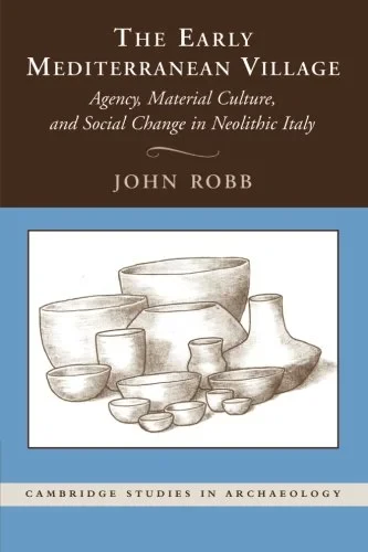 Coperta cărții "The Early Mediterranean Village: Agency, Material Culture, and Social Change in Neolithic Italy (Cambridge Studies in Archaeology)" de John Robb