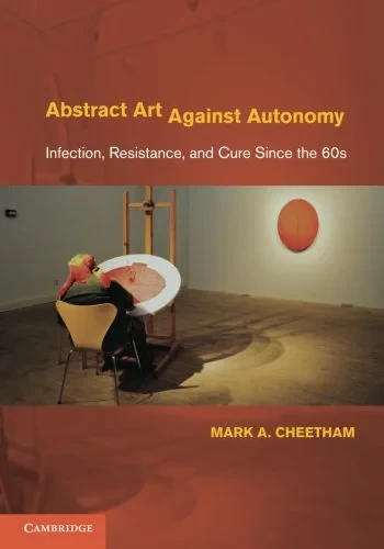 Coperta cărții "Abstract Art Against Autonomy: Infection, Resistance, and Cure since the 60s" de Mark A. Cheetham