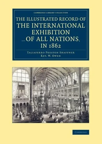 Coperta cărții "The Illustrated Record of the International Exhibition ... of All Nations, in 1862 (Cambridge Library Collection - British and Irish History, 19th Century)" de Taliaferro Preston Shaffner, W. Owen