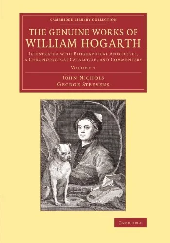 Coperta cărții "The Genuine Works of William Hogarth: Illustrated with Biographical Anecdotes, a Chronological Catalogue, and Commentary: Volume 1 (Cambridge Library Collection - Art and Architecture)" de John Nichols, George Steevens