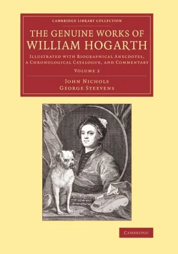Coperta cărții "The Genuine Works of William Hogarth 3 Volume Set: Illustrated with Biographical Anecdotes, a Chronological Catalogue, and Commentary (Cambridge Library Collection - Art and Architecture) Paperback" de John Nichols, George Steevens
