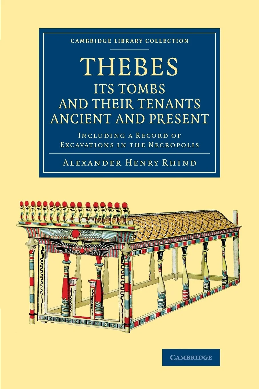 Coperta cărții "Thebes, its Tombs and their Tenants Ancient and Present: Including a Record of Excavations in the Necropolis (Cambridge Library Collection - Egyptology)" de Alexander Henry Rhind