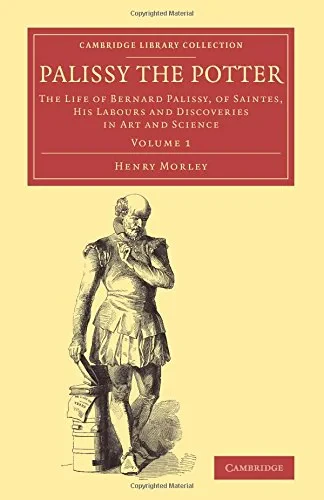 Coperta cărții "Palissy the Potter: The Life of Bernard Palissy, of Saintes, his Labours and Discoveries in Art and Science" de Henry Morley